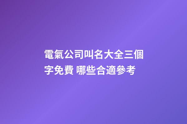 電氣公司叫名大全三個字免費 哪些合適參考